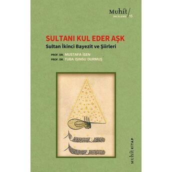 Sultanı Kul Eder Aşk - Sultan Ikinci Bayezit Ve Şiirleri Prof. Dr. Mustafa Isen,Prof. Dr. Tuba Işınsu Durmuş