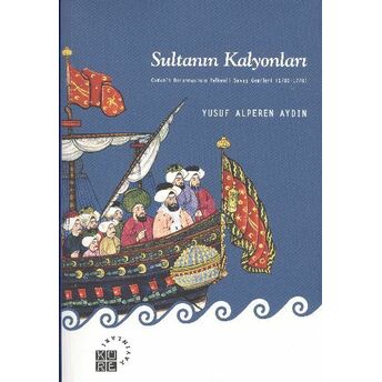 Sultanın Kalyonları Osmanlı Donanmasının Yelkenli Savaş Gemileri (1701-1770) Yusuf Alperen Aydın