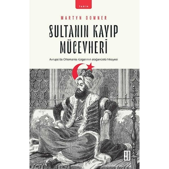 Sultanın Kayıp Mücevheri - Avrupada Ottomania Rüzgarının Olağanüstü Hikayesi Martyn Downer