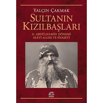 Sultanın Kızılbaşları - 2. Abdülhamid Dönemi Alevi Algısı Ve Siyaseti Yalçın Çakmak