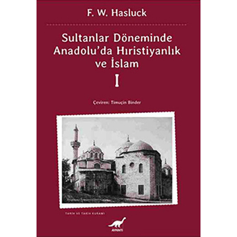 Sultanlar Döneminde Anadolu'da Hıristiyanlık Ve Islam F. W. Hasluck