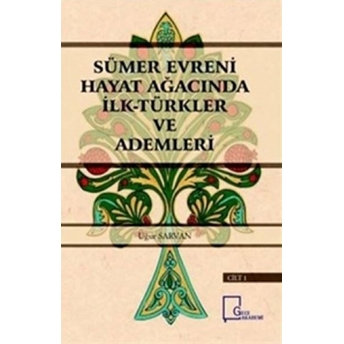 Sümer Evreni Hayat Ağacında Ilk Türkler Ve Ademleri Cilt 1