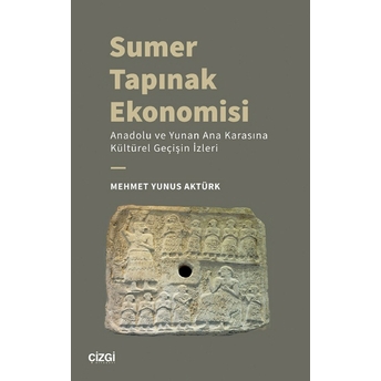 Sumer Tapınak Ekonomisi - Anadolu Ve Yunan Ana Karasına Kültürel Geçişin Izleri Mehmet Yunus Aktürk