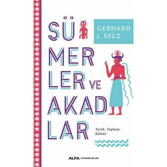 Sümerler Ve Akadlar - Tarih, Toplum, Kültür Gebhard J. Selz