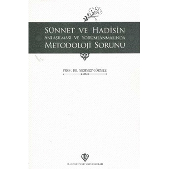 Sünnet Ve Hadisin Anlaşılması Ve Yorumlanmasında Metodoloji Sorunu Mehmet Görmez