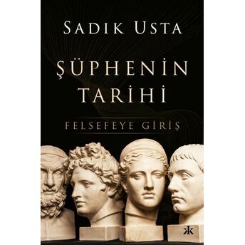 Şüphenin Tarihi - Felsefeye Giriş Sadık Usta