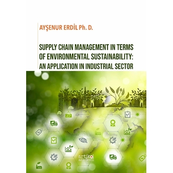 Supply Chain Management In Terms Of Environmental Sustainability: An Application In Industrial Sector Ayşenur Erdil