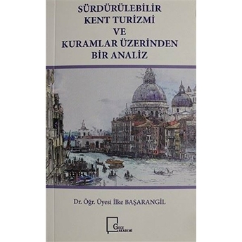 Sürdürülebilir Kent Turizmi Ve Kuramlar Üzerinden Bir Analiz - Ilke Başarangil