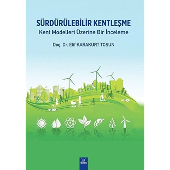 Sürdürülebilir Kentleşme - Kent Modelleri Üzerine Bir Inceleme Elif Karakurt Tosun