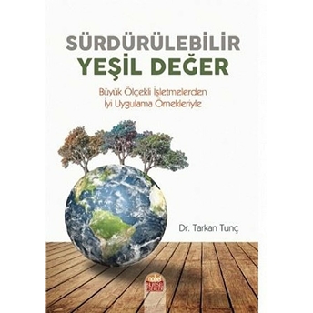 Sürdürülebilir Yeşil Değer -Büyük Ölçekli Işletmelerden Iyi Uygulama Örnekleriyle-