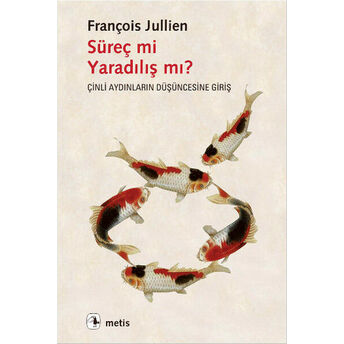 Süreç Mi Yaradılış Mı? Çinli Aydınların Düşüncesine Giriş François Jullien