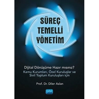 Süreç Temelli Yönetim - Dijital Dönüşüme Hazır Mısınız? (Kamu Kurumları, Özel Kuruluşlar Ve Sivil Toplum Kuruluşları Için)