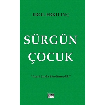 Sürgün Çocuk - Ateşi Suyla Söndürmedik Erol Erkılınç