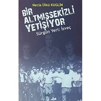 Sürgün Yeri: Isveç - Bir Altmışsekizli Yetişiyor Necla Ülkü Kuglin