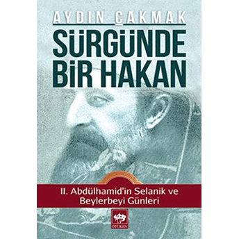 Sürgünde Bir Hakan Iı. Abdülhamid'in Selanik Ve Beylerbeyi Günleri Aydın Çakmak