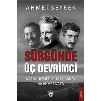 Sürgünde Üç Devrimci - Nazım Hikmet, Yılmaz Güney Ve Ahmet Kaya Ahmet Seyrek