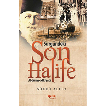 Sürgündeki Son Halife Abdülmecid Efendi Şükrü Altın