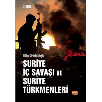 Suriye Iç Savaşı Ve Suriye Türkmenleri - Ülküm Gözde Gündoğdu