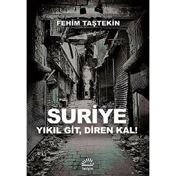 Suriye Yıkıl Git, Diren Kal! Fehim Taştekin