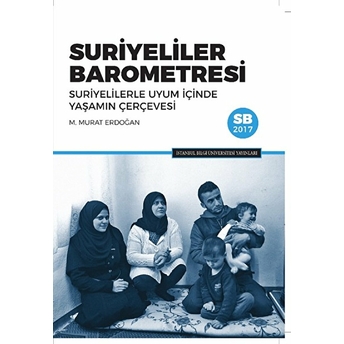 Suriyeliler Barometresi: Suriyelilerle Uyum Içinde Yaşamın Çerçevesi M. Murat Erdoğan