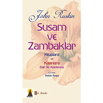 Susam Ve Zambaklar Kitaplara Ve Kadınlara Dair Iki Konferans John Ruskin