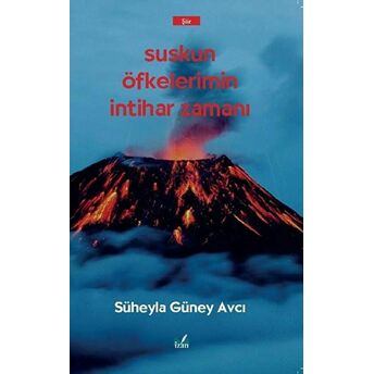 Suskun Öfkelerimin Intihar Zamanı Süheyla Güney Avcı