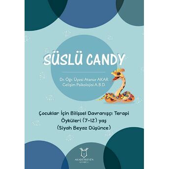 Süslü Candy - Çocuklar Için Bilişsel Davranışçı Terapi Öyküleri (7-12) Yaş (Siyah Beyaz Düşünce) Atanur Akar