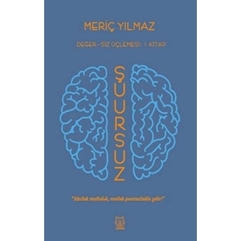 Şuursuz - Değersiz Üçlemesi 1. Kitap Meriç Yılmaz