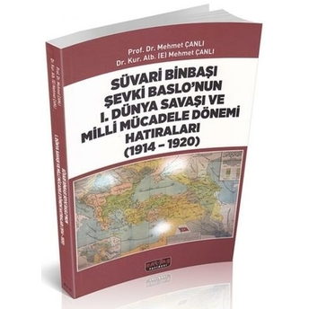 Süvari Binbaşı Şevki Baslo’nun 1. Dünya Savaşı Ve Milli Mücadele Dönemi Hatıraları (1914 – 1920) Mehmet Çanlı