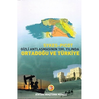 Sykes - Picot Gizli Antlaşmasının 100. Yılında Ortadoğu Ve Türkiye