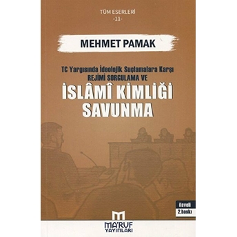 T.c. Yargısında Ideolojik Suçlamalara Karşı Rejimi Sorgulama Ve Islami Kimliği Savunma Mehmet Pamak