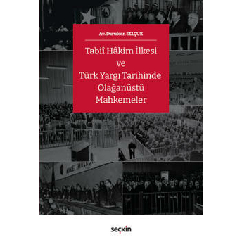 Tabiî Hâkim Ilkesi Ve Türk Yargı Tarihinde Olağanüstü Mahkemeler Durulcan Selçuk