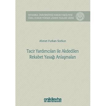 Tacir Yardımcıları Ile Akdedilen Rekabet Yasağı Anlaşmaları - Ahmet Furkan Sorkun (Ciltli)