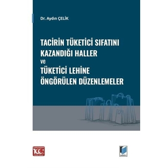 Tacirin Tüketici Sıfatını Kazandığı Haller Ve Tüketici Lehine Öngörülen Düzenlemeler Aydın Çelik