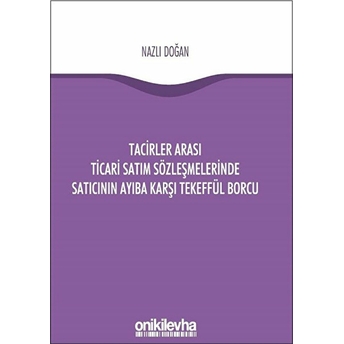 Tacirler Arası Ticari Satım Sözleşmelerinde Satıcının Ayıba Karşı Tekeffül Borcu Nazlı Doğan