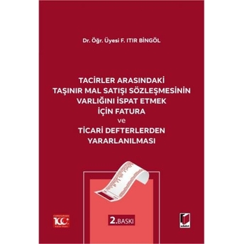 Tacirler Arasındaki Taşınır Mal Satışı Sözleşmesinin Varlığını Ispat Etmek Için Fatura Ve Ticari Defterlerden Yararlanılması Fatma Itır Bingöl