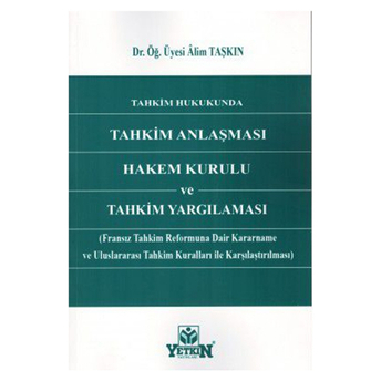 Tahkim Hukukunda Tahkim Anlaşması Hakem Kurulu Ve Tahkim Yargılaması Alim Taşkın