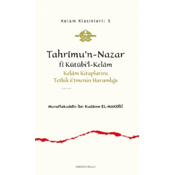 Tahrîmu’n- Nazar Fî Kütübi’l- Kelâm;Kelâm Kitaplarını Tetkik Etmenin Haramlığıkelâm Kitaplarını Tetkik Etmenin Haramlığı Muvaffakuddîn Ibn Kudâme El - Makdisi