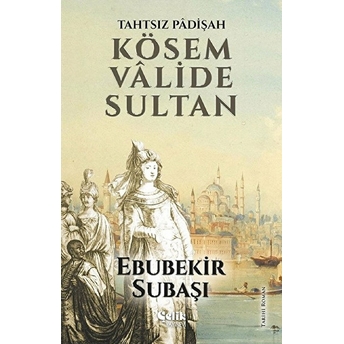 Tahtsız Padişah: Kösem Valide Sultan Ebubekir Subaşı