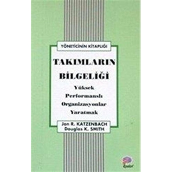 Takımların Bilgeliği Yüksek Performanslı Organizasyonlar Yaratmak Jon R. Katzenbach