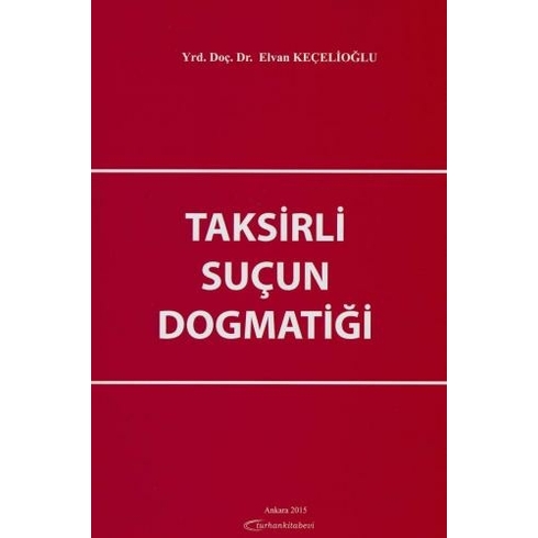 Taksirli Suçun Dogmatiği - Elvan Keçelioğlu