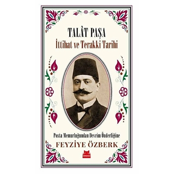 Talât Paşa - Ittihat Ve Terakki Tarihi Feyziye Özberk