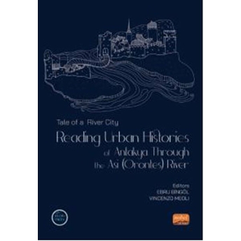 Tale Of A River City: Reading Urban Histories Of Antakya Through The Asi (Orontes) River Kolektif