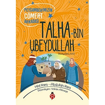 Talha Bin Ubeydullah (Ra) - Peygamberimizin Cömert Arkadaşı Abdullah Kara