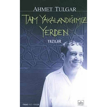 Tam Yakalandığımız Yerden Ahmet Tulgar