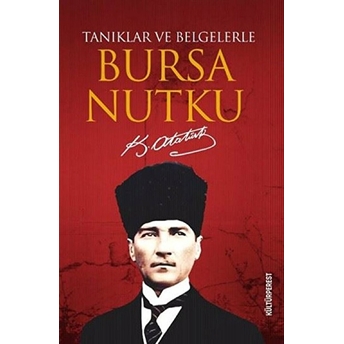 Tanıklar Ve Belgelerle Bursa Nutku Mustafa Kemal Atatürk