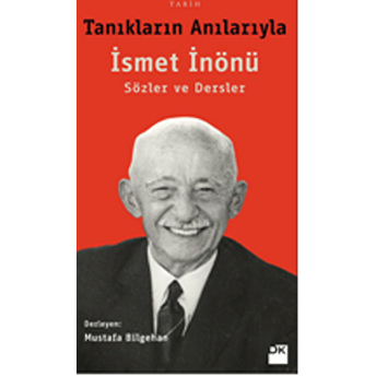 Tanıkların Anılarıyla Ismet Inönü - Sözler Ve Dersler Mustafa Bilgehan