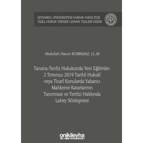 Tanıma-Tenfiz Hukukunda Yeni Eğilimler: 2 Temmuz 2019 Tarihli Hukuki Veya Ticari Konularda Yabancı Mahkeme Kararlarının Tanınması Ve Tenfizi Hakkında Lahey Sözleşmesi - Abdullah Harun Korkmaz