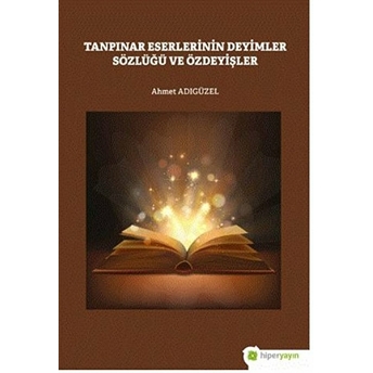 Tanpınar Eserlerinin Deyimler Sözlüğü Ve Özdeyişler Ahmet Adıgüzel