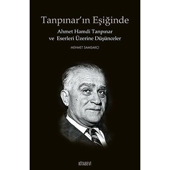 Tanpınar'ın Eşiğinde Ahmet Hamdi Tanpınar Ve Eserleri Üzerine Düşünceler Mehmet Samsakçı